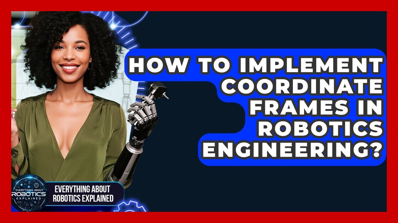 How To Implement Coordinate Frames In Robotics Engineering? - Everything About Robotics Explained