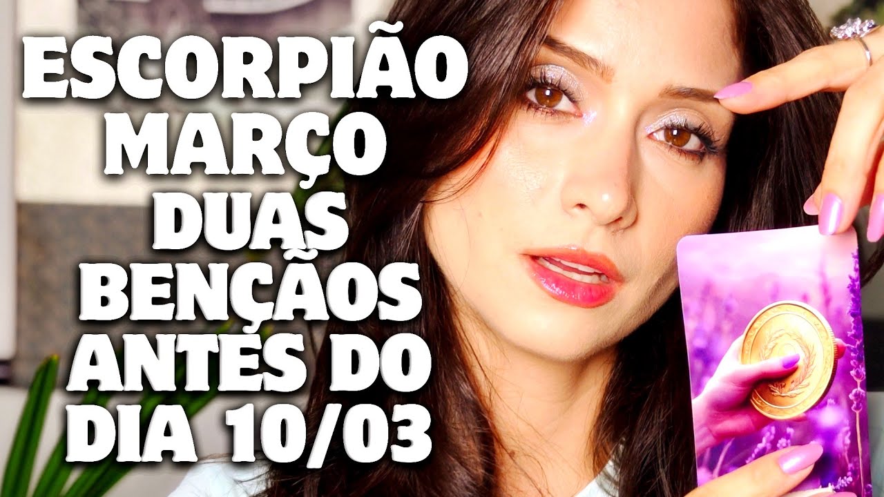 ESCORPIÃO MARÇO ✨  DUAS BENÇÃOS NAS TUAS MÃOS ANTES DO DIA 10/03