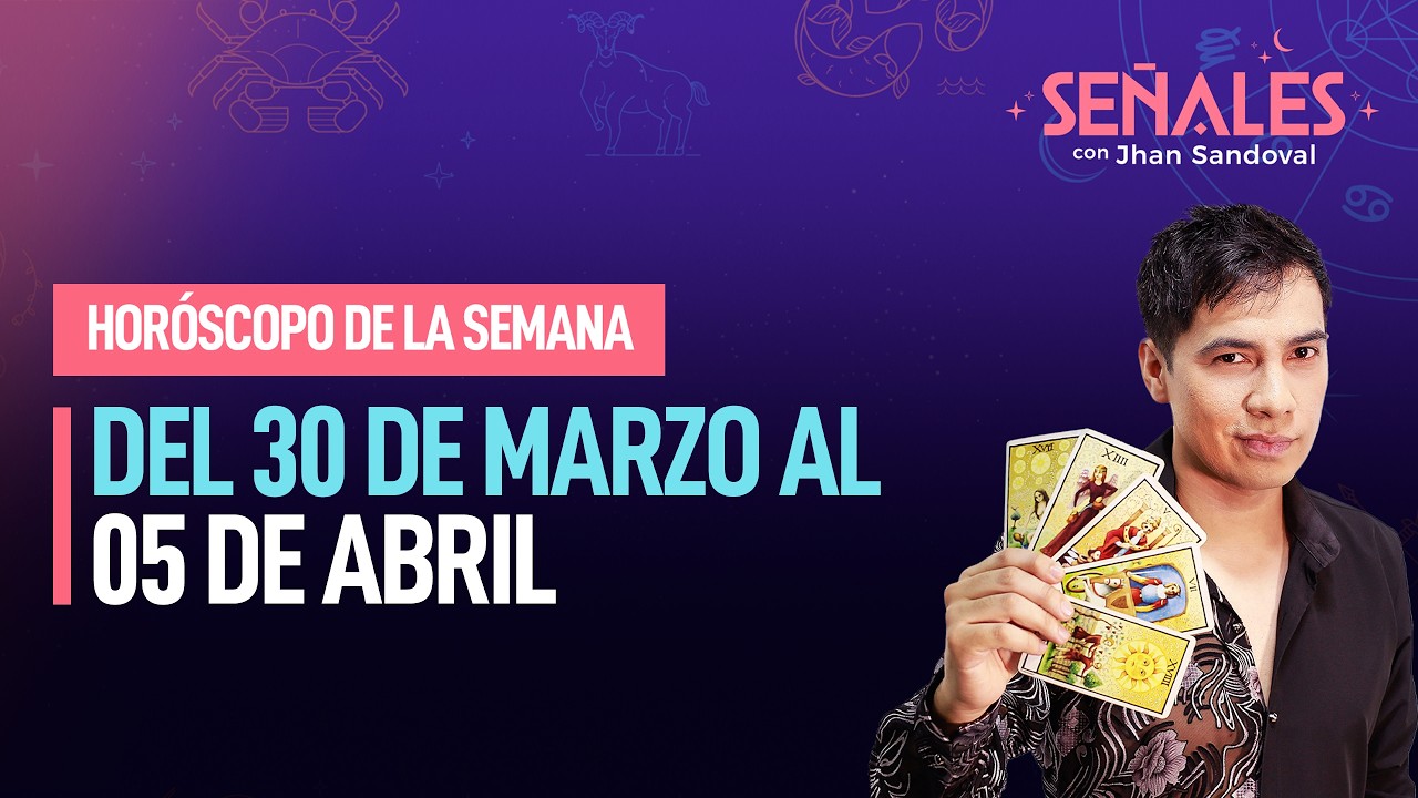 Hor&oacute;scopo de la semana: Del 30 de marzo al 05 de abril | Se&ntilde;ales con Jhan Sandoval