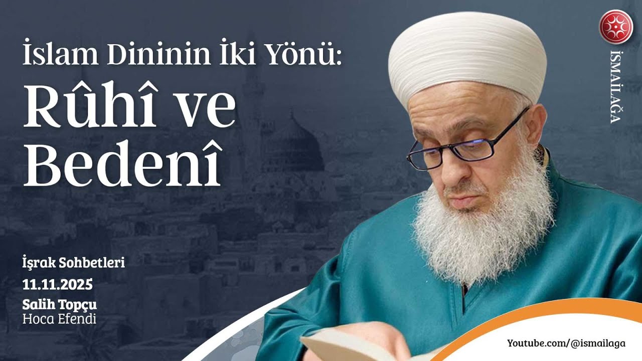İşrak Sohbetleri: İslam Dininin İki Yönü: Rûhî ve Bedenî - Salih Topçu Hoca Efendi @ismailagacom