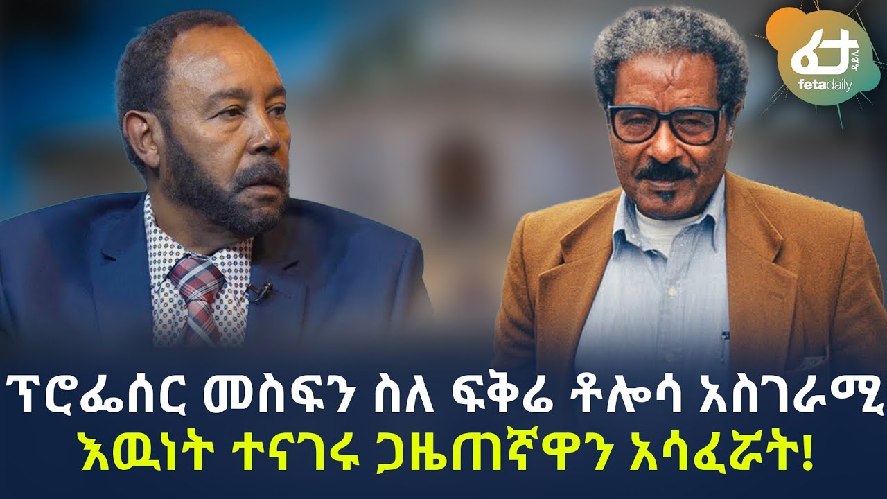 ፕሮፌሰር መስፍን ስለ ፍቅሬ ቶሎሳ አስገራሚ እውነት ተናገሩ ጋዜጠኛዋን አሳፈሯት! | Ethiopia