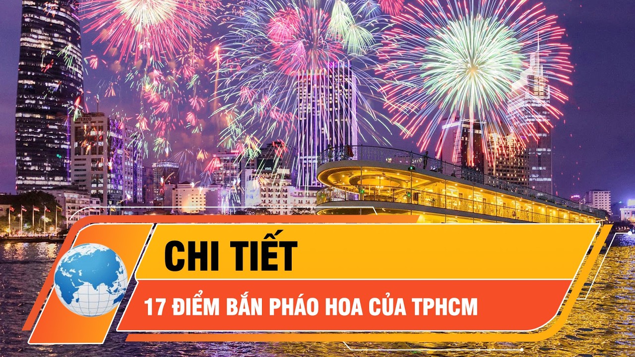 17 điểm bắn ph&aacute;o hoa của TPHCM dịp Tết n&agrave;y ở đ&acirc;u? | Thời sự