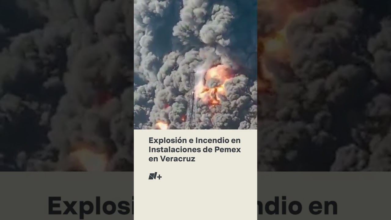 Explosión e incendio en instalaciones de Pemex en Veracruz - N+