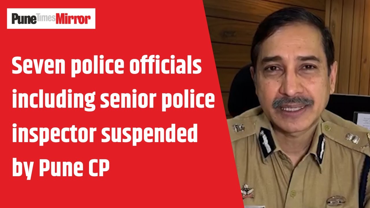 Pune Mirror : Seven police officials including senior police inspector suspended by Pune CP