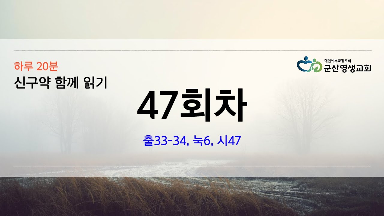 회당 20분 성경 순서별 47회차 출33 34, 눅6, 시47
