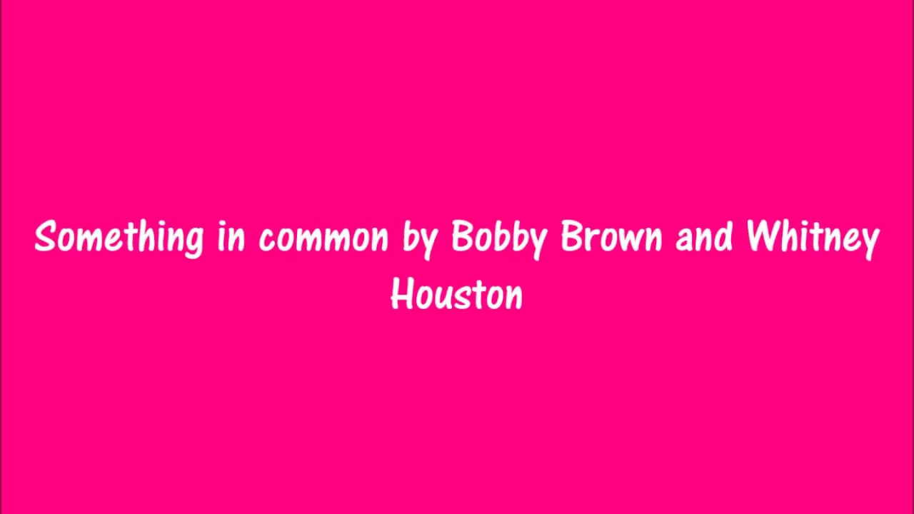 Something in common by Bobby Brown and Whitney Houston Lyrics