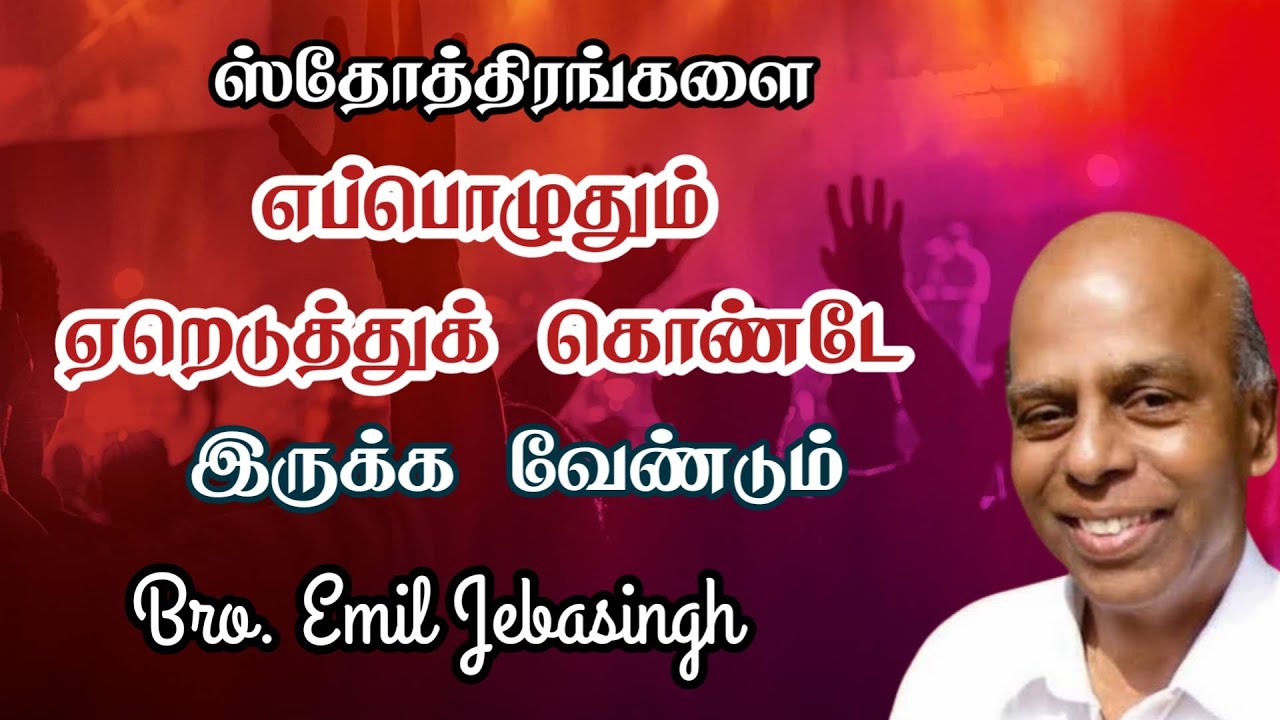 ஸ்தோத்திரங்களை எப்பொழுதும்  ஏறெடுத்துக் கொண்டே இருக்க வேண்டும் | Bro.Emil Jebasingh 