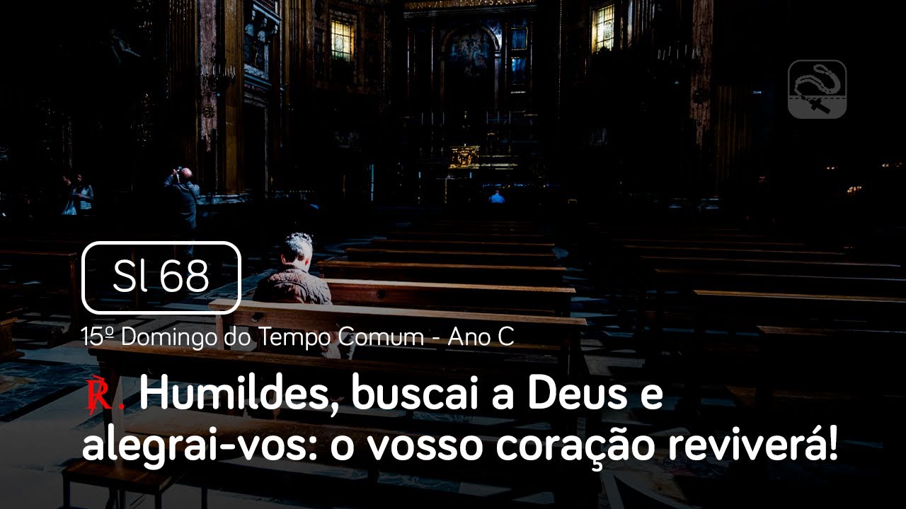 Salmo 68 Humildes, buscai a Deus e alegrai-vos: o vosso coração (15º Domingo da Páscoa - Ano C)