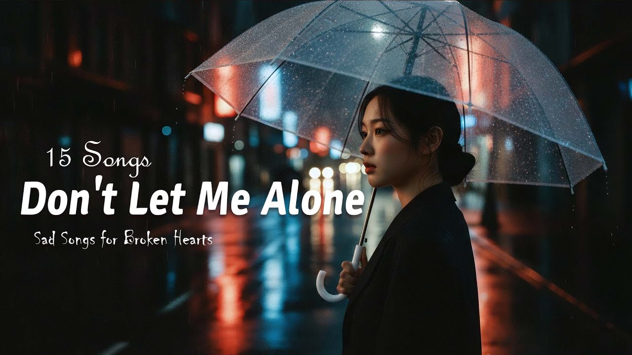 Don't Let Me Alone: Sad Songs for Broken Hearts 💔