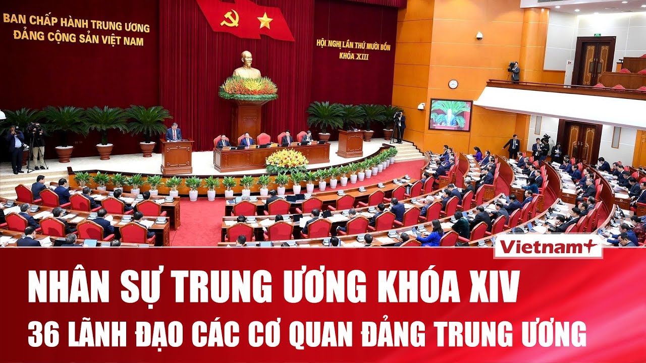 Danh sách 36 lãnh đạo các cơ quan Đảng Trung ương là Ủy viên Trung ương Đảng khóa XIV