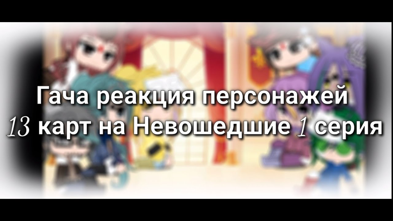 Гача реакция персонажей 13 карт на Невошедшие 1 серия