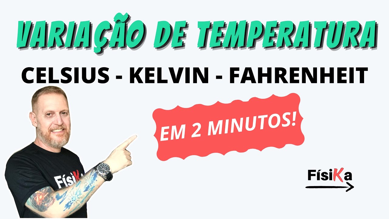 VARIAÇÃO DE TEMPERATURA NAS ESCALAS CELSIUS, KELVIN E FAHRENHEIT EM 2 MINUTOS | TERMOMETRIA