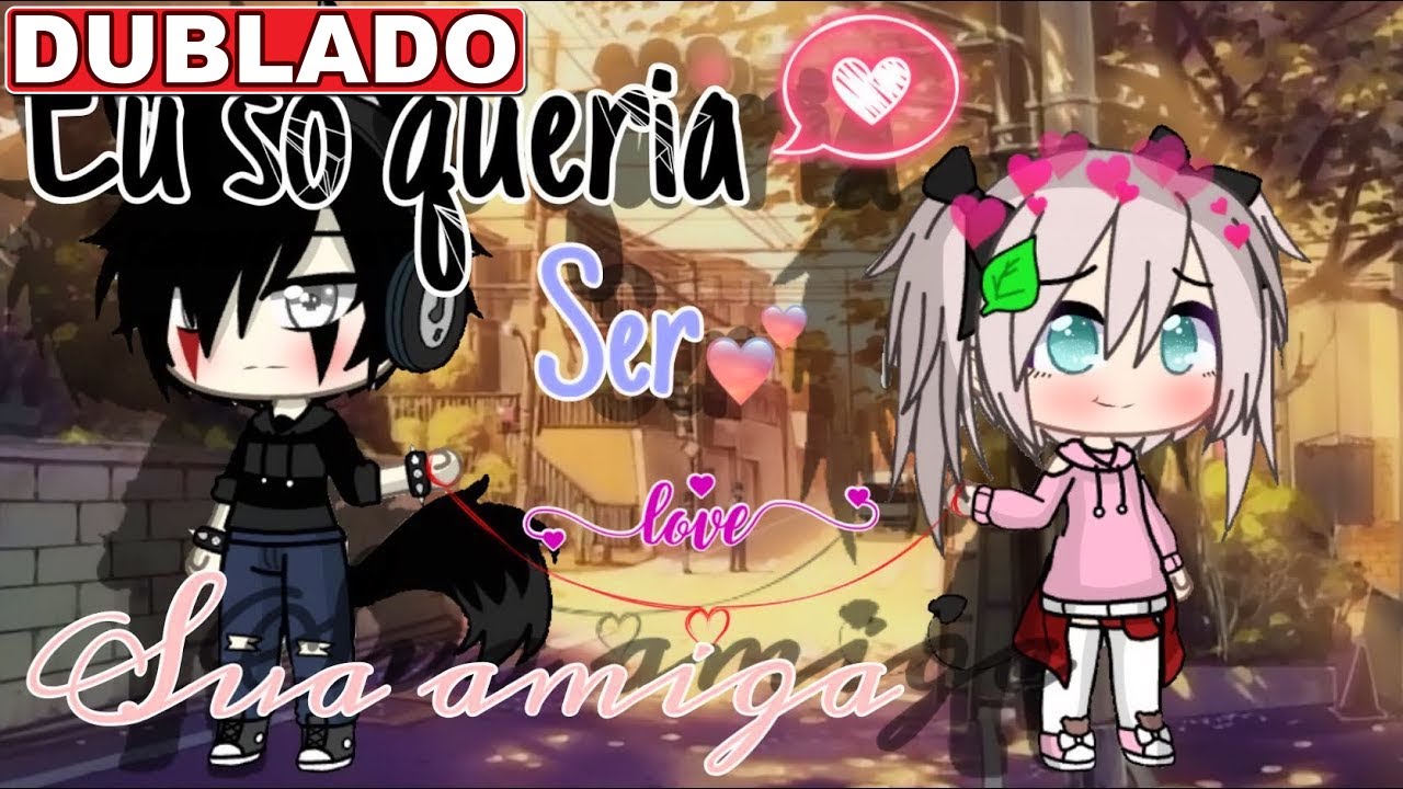 •Eu só queria ser sua amiga! | Mini Filme [DUBLADO] Gacha Life [parte única]