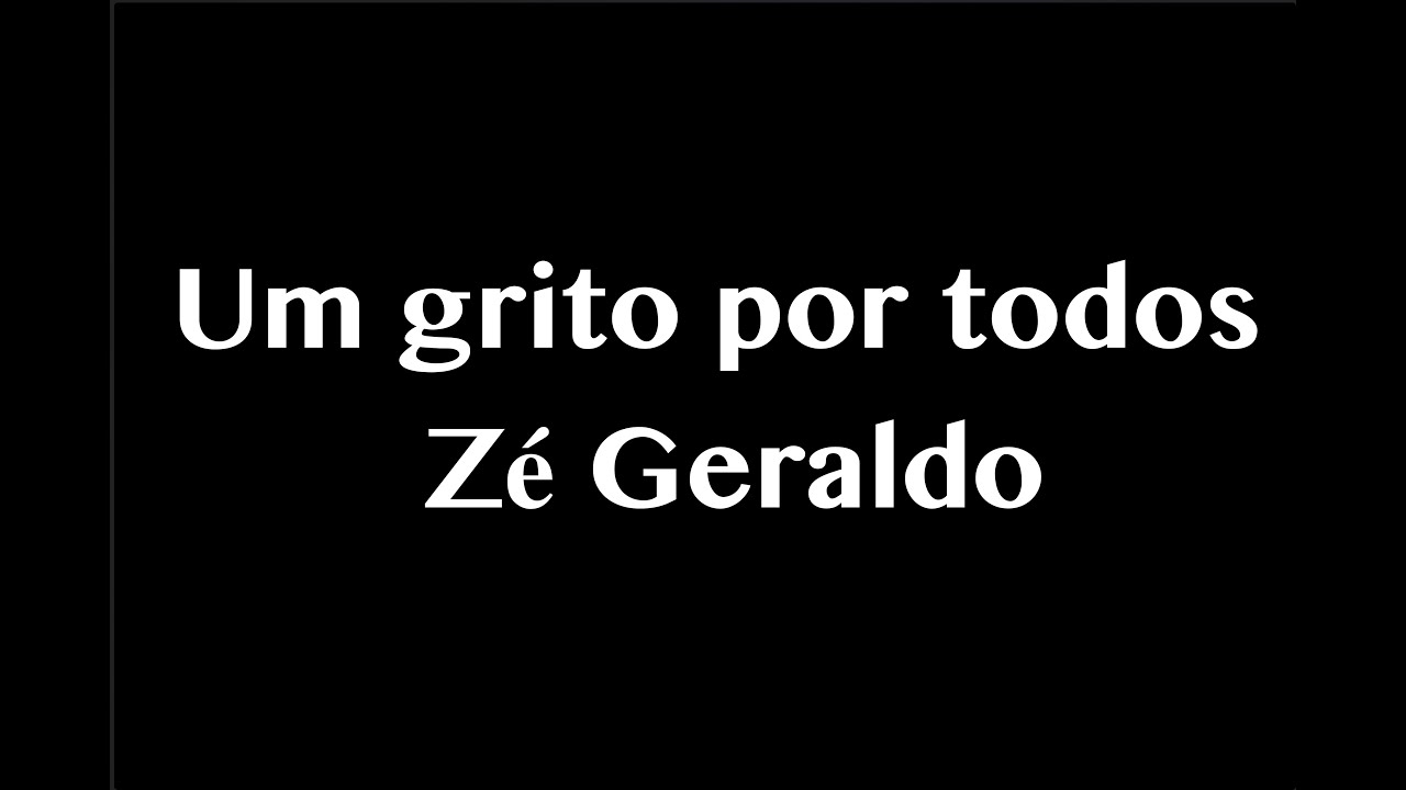 Um grito por todos - Zé Geraldo