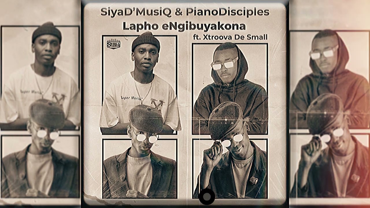 SiyaD'MusiQ & PianoDisciples - Lapho eNgibuyakona (ft. Xtroova De Small)