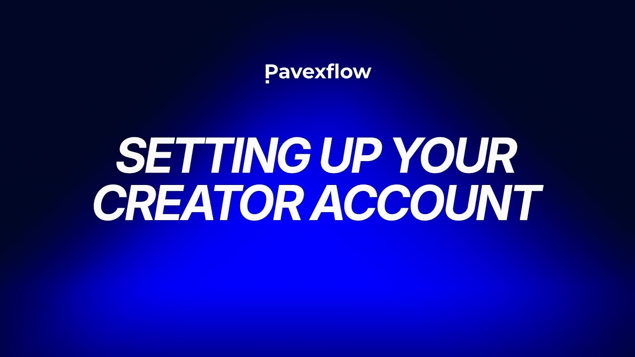 SETTING UP YOUR CREATOR ACCOUNT ON PAVEXFLOW 