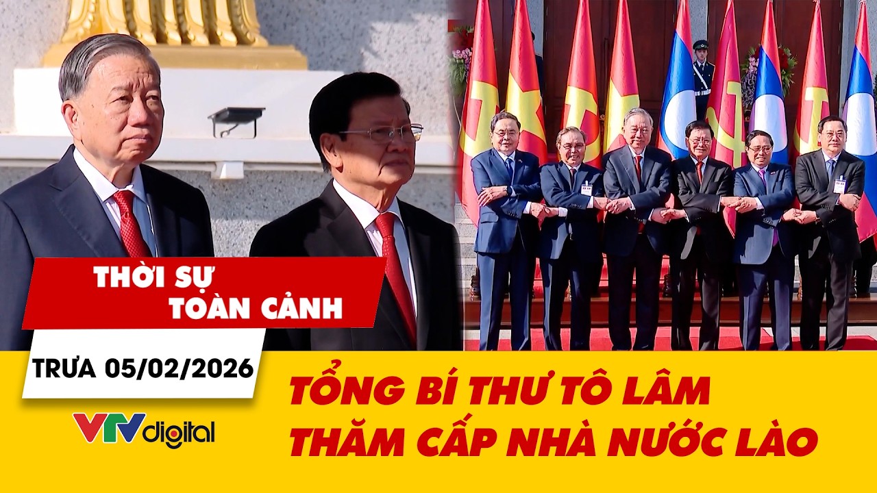 Thời sự toàn cảnh trưa 05/02: Tổng Bí thư Tô Lâm thăm cấp Nhà nước Lào | VTV24