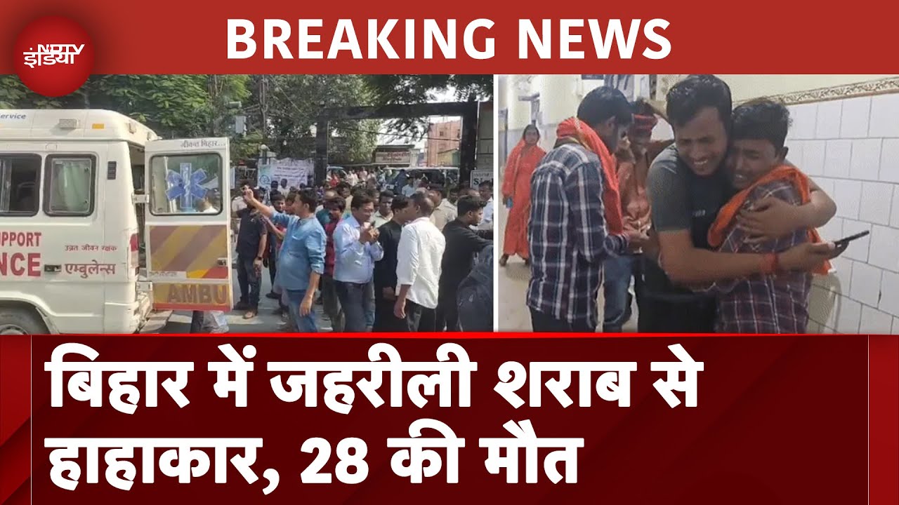 Bihar BREAKING NEWS: Chapra और Siwan में फिर पसरा मातम, जहरीली शराब से 28 की मौत | NDTV India
