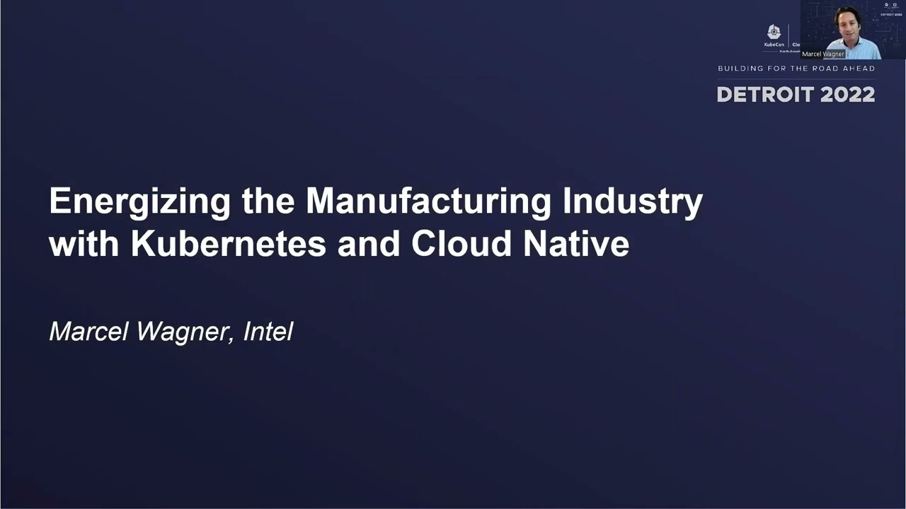 Energizing the Manufacturing Industry With Kubernetes And Cloud Native - Marcel Wagner, Intel