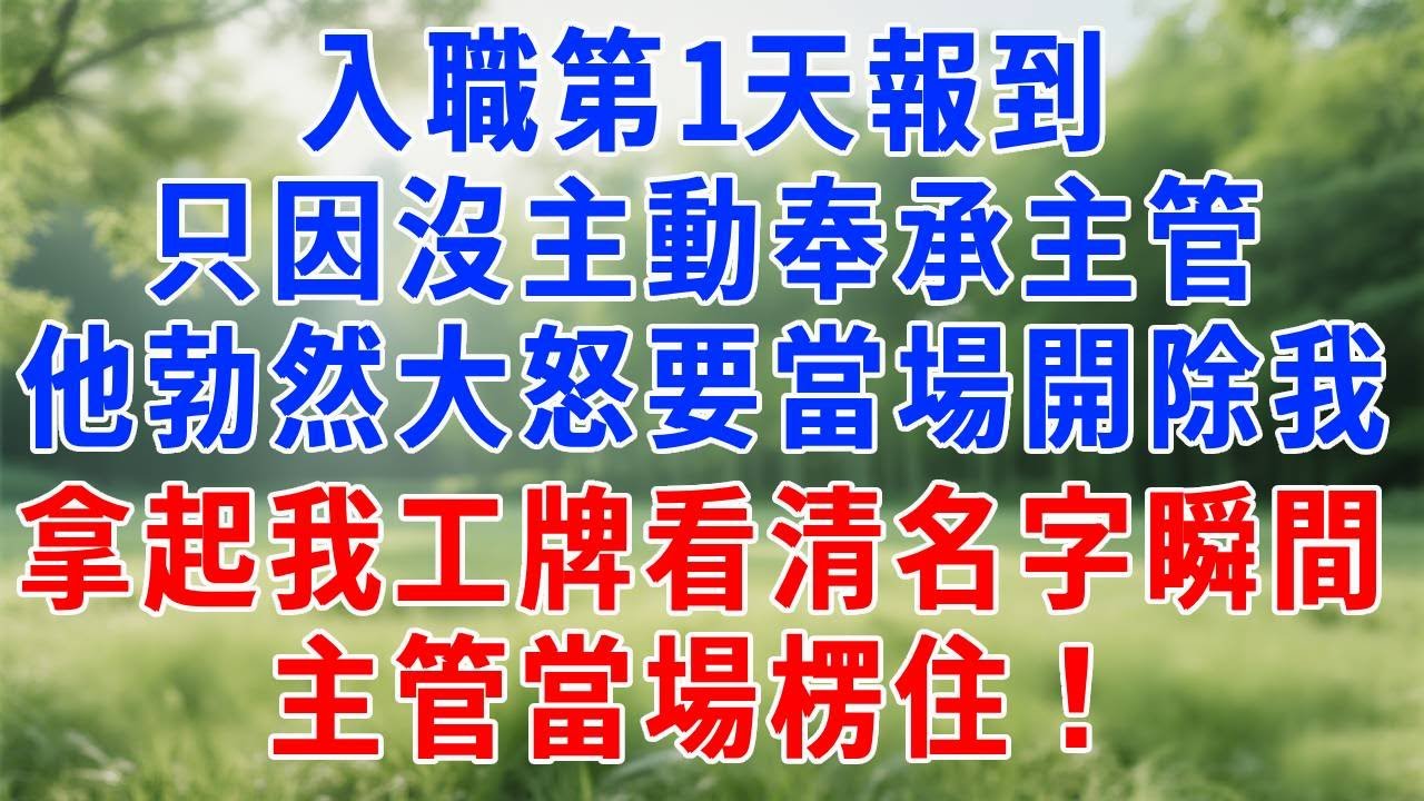 入職第1天報到！只因沒主動奉承主管，他勃然大怒要當場開除我！拿起我工牌看清名字的瞬間，主管當場楞住！#人生感悟  #故事分享 #故事頻道 #职场 #生活經驗 #打脸