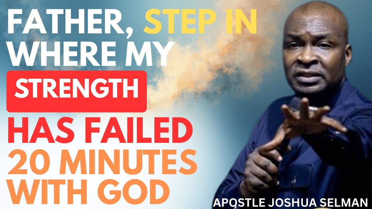 FATHER GOD, STEP IN WHERE MY STRENGTH HAS FAILED | APOSTLE JOSHUA SELMAN