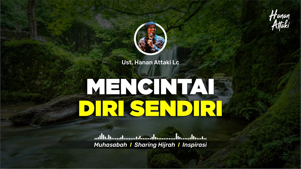 BELAJAR MENCINTAI DIRI SENDIRI - Ceramah Ustadz Hanan Attaki Terbaru