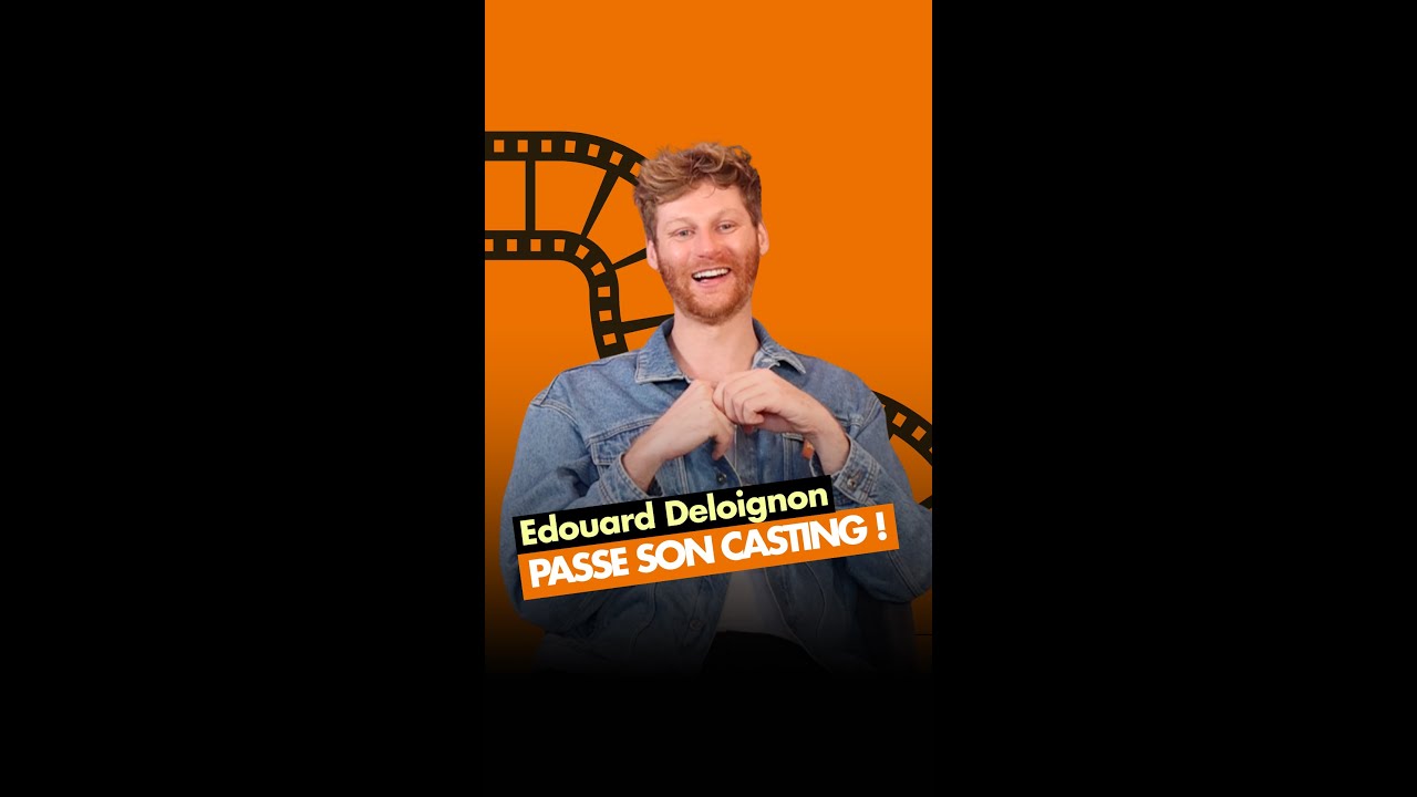 EDOUARD DELOIGNON PASSE SON CASTING !