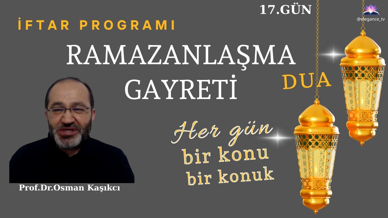 RAMAZANLAŞMA GAYRETİ- KADİR GECESİ  - Proıf.Dr.Osman Kaşıkcı 17.GÜN