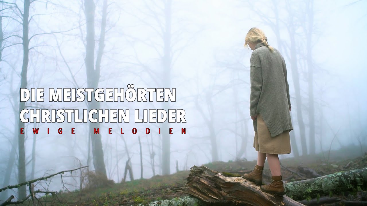Die meistgehörten christlichen Lieder – Ewige Melodien  17 Deutsche Worship Songs in Folge
