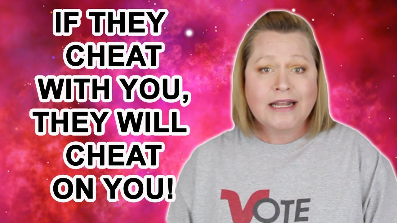 IF THEY CHEAT WITH YOU, THEY WILL CHEAT ON YOU!
