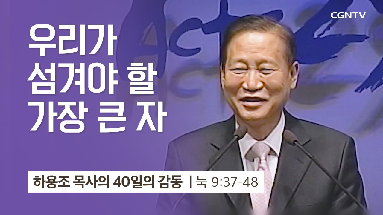 [22강] 우리가 섬겨야 할 가장 큰 자 (누가복음 9:37-48) | 하용조 목사 | 하용조 목사의 40일의 감동