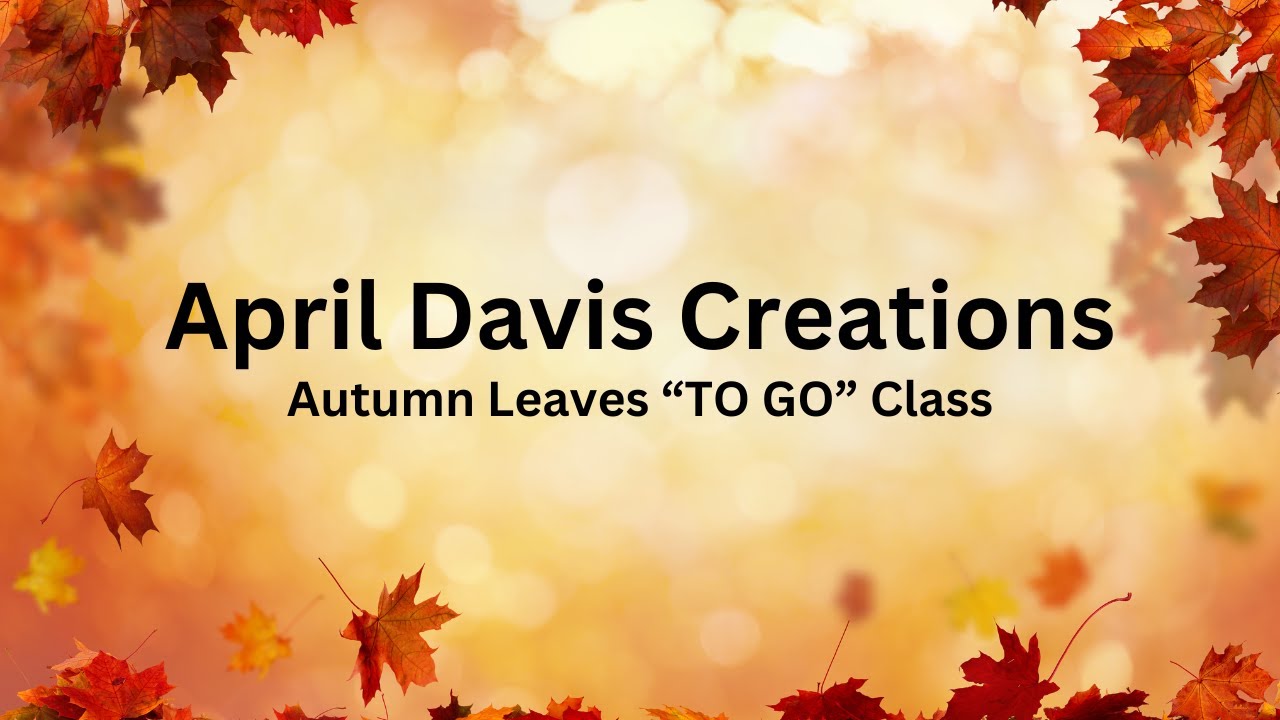 April Davis Creations - Stampin’ Up! Autumn Leaves “TO GO” Class