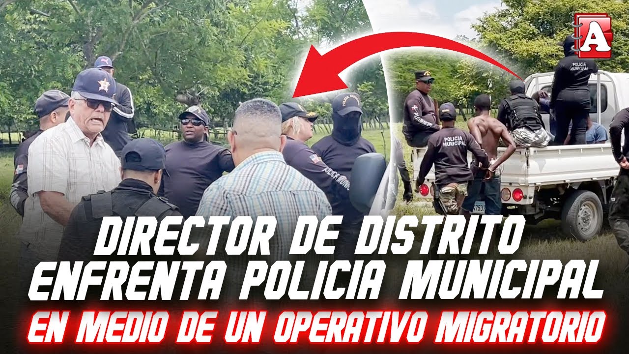 DIRECTOR DE LA PEÑA ENFRENTA POLICÍAS MUNICIPALES DE SFM EN OPERATIVO CONTRA ILEGALES HAITIANOS