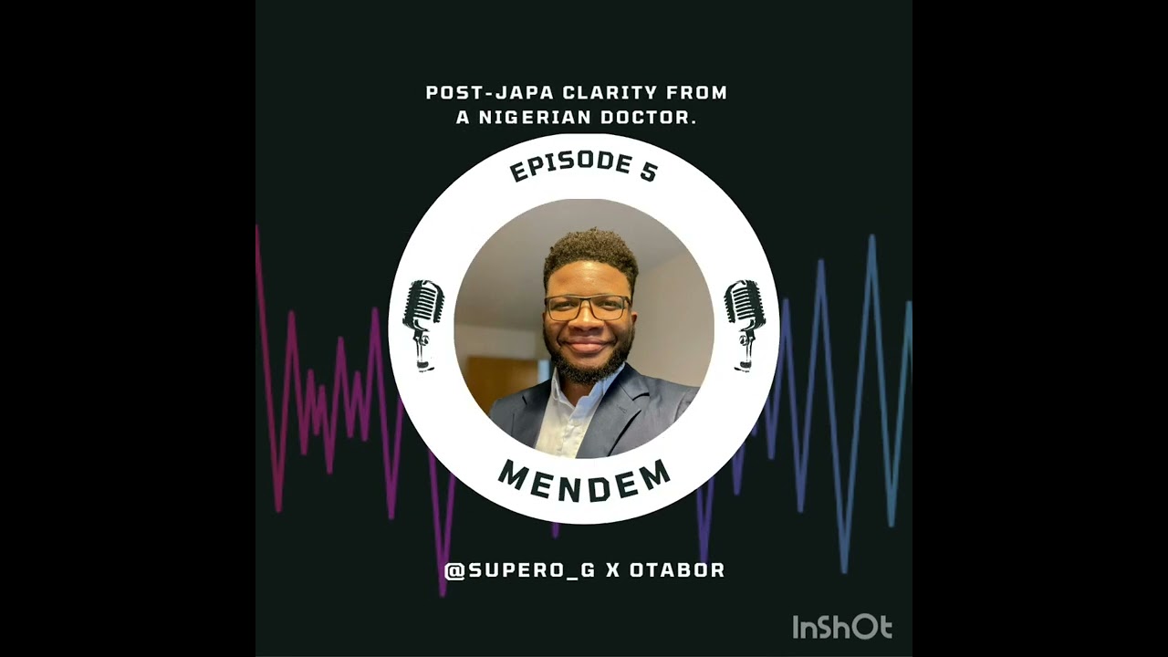 MENDEM: EP.5- POST-JAPA CLARITY FROM A NIGERIAN DOCTOR.