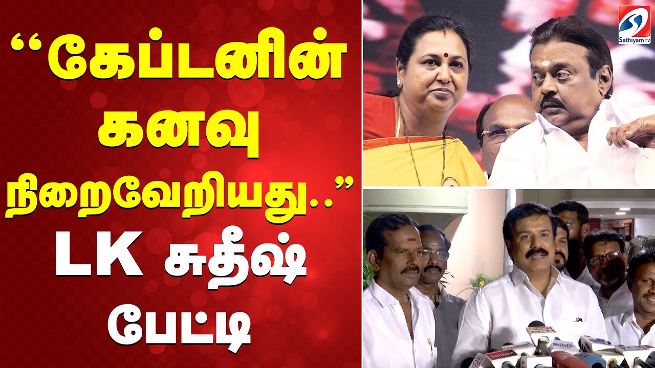 🔴LIVE: ''கேப்டனின் கனவு நிறைவேறியது..'' LK சுதீஷ் பேட்டி | LK Sudish Pressmeet | DMDK | SATHIYAM TV|