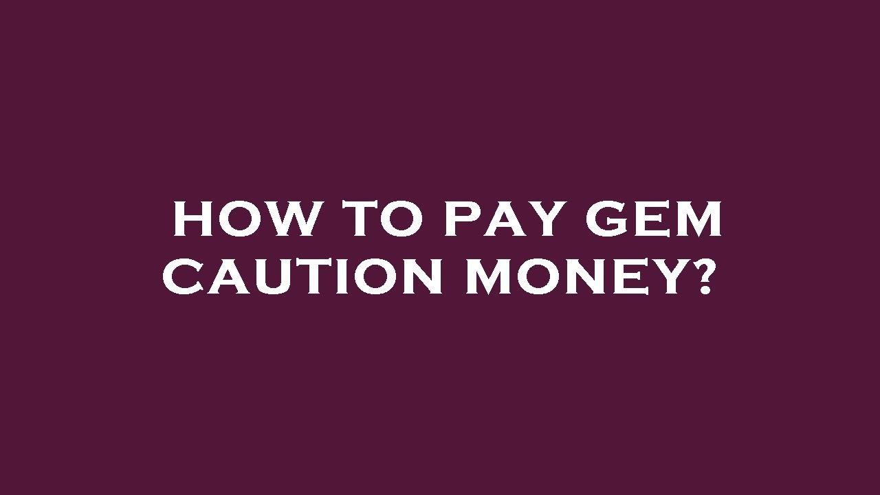 How to pay gem caution money?