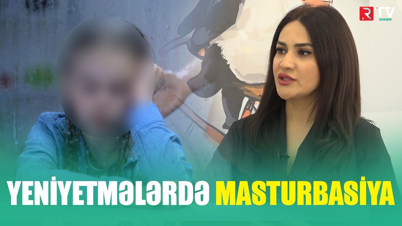 Yeniyetmələrdə masturbasiya – Valideynlərə xəbərdarlıq – RTV Medical