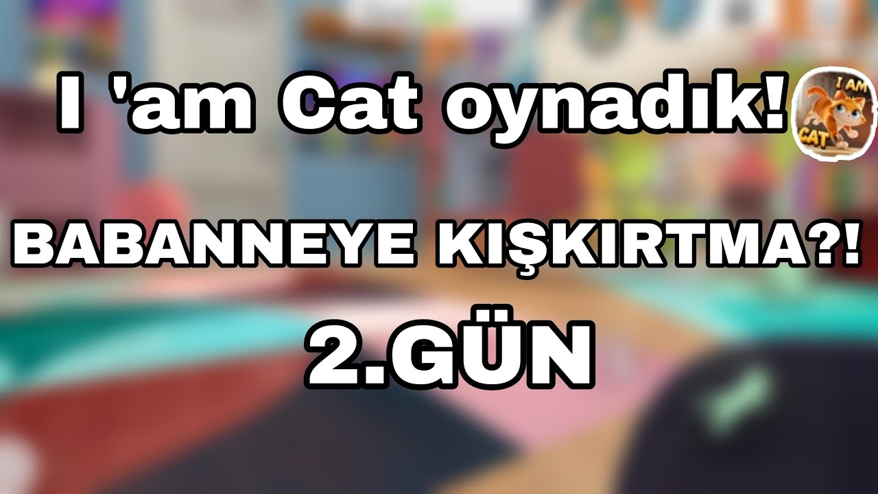 I am Cat oynadık! BABANNEYE KIŞKIRTMA?! 2.GÜN #iamcat 