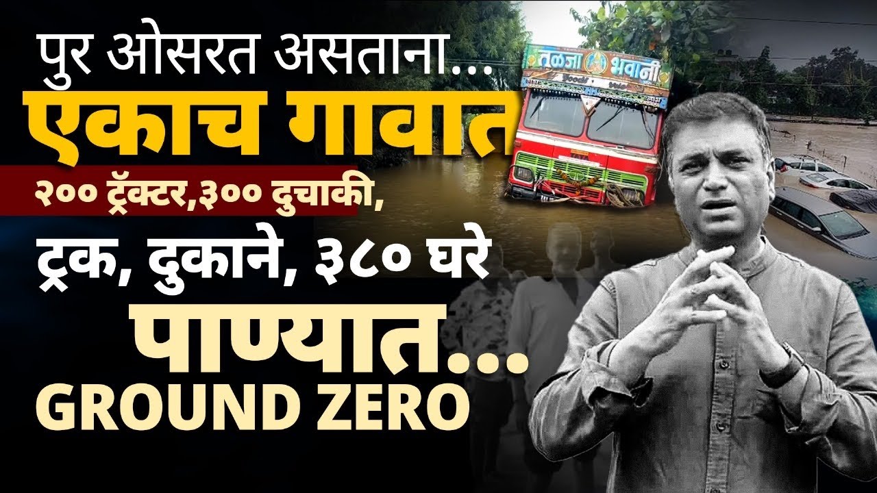 पुर ओसरत असताना…एकाच गावात २०० ट्रॅक्टर, ३०० दुचाकी, ट्रक, दुकाने, ३८० घरे पाण्यात…ground zero  