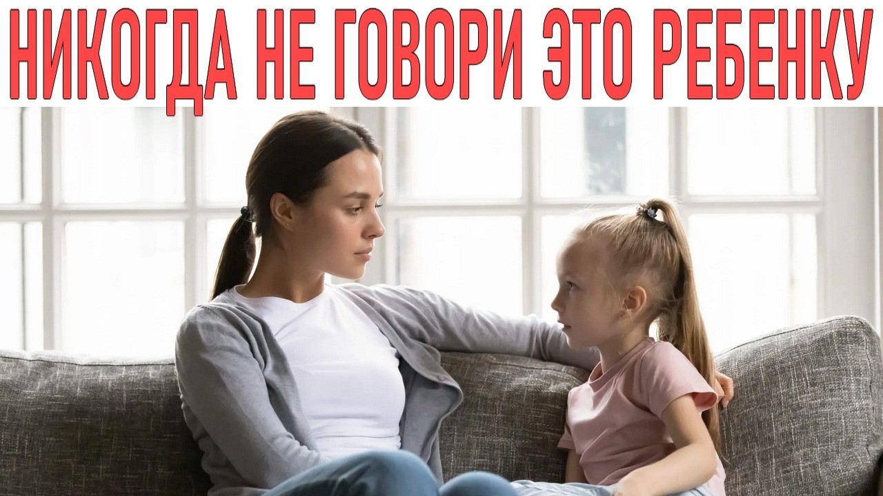 НИКОГДА НЕ ГОВОРИ ЭТО РЕБЕНКУ | 12 фраз, которые могут навредить вашему ребенку