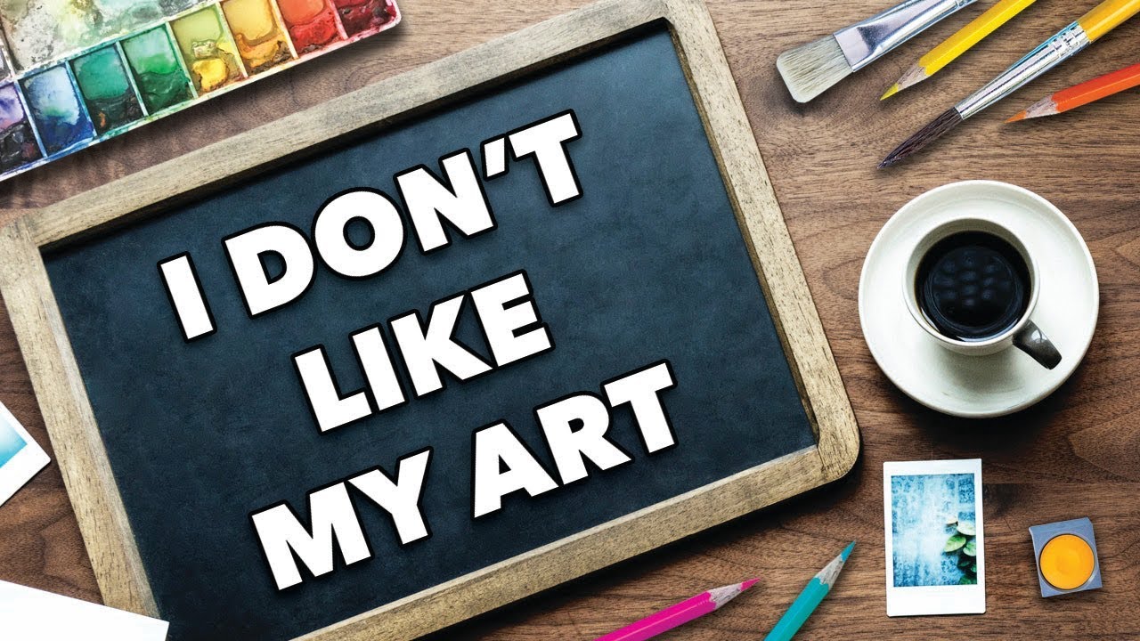 Is it OKAY to HATE your ART?