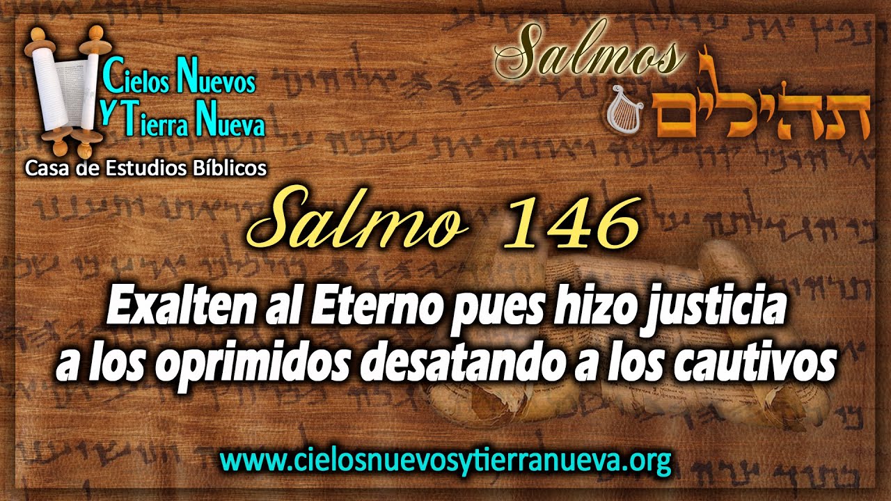 Estudio Salmo 146 Exalten al Eterno pues hizo justicia a los oprimidos desatando a los cautivos