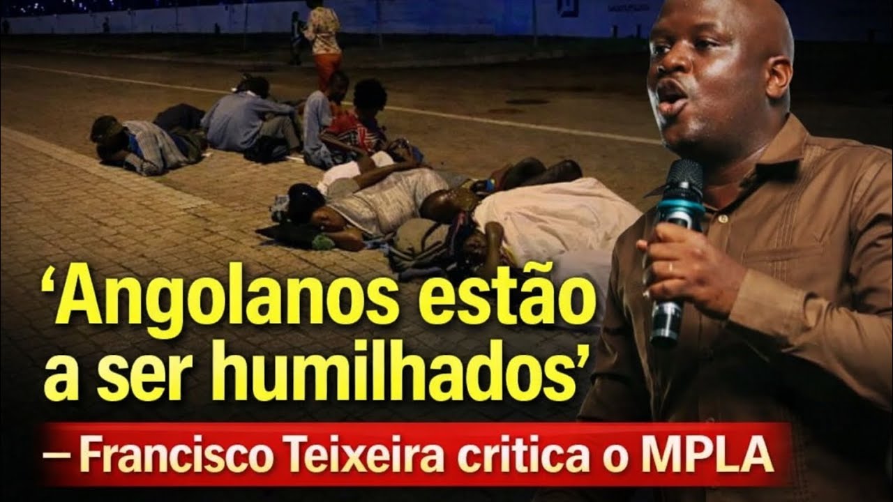 “Angolanos estão a ser humilhados” — Francisco Teixeira critica o MPLA
