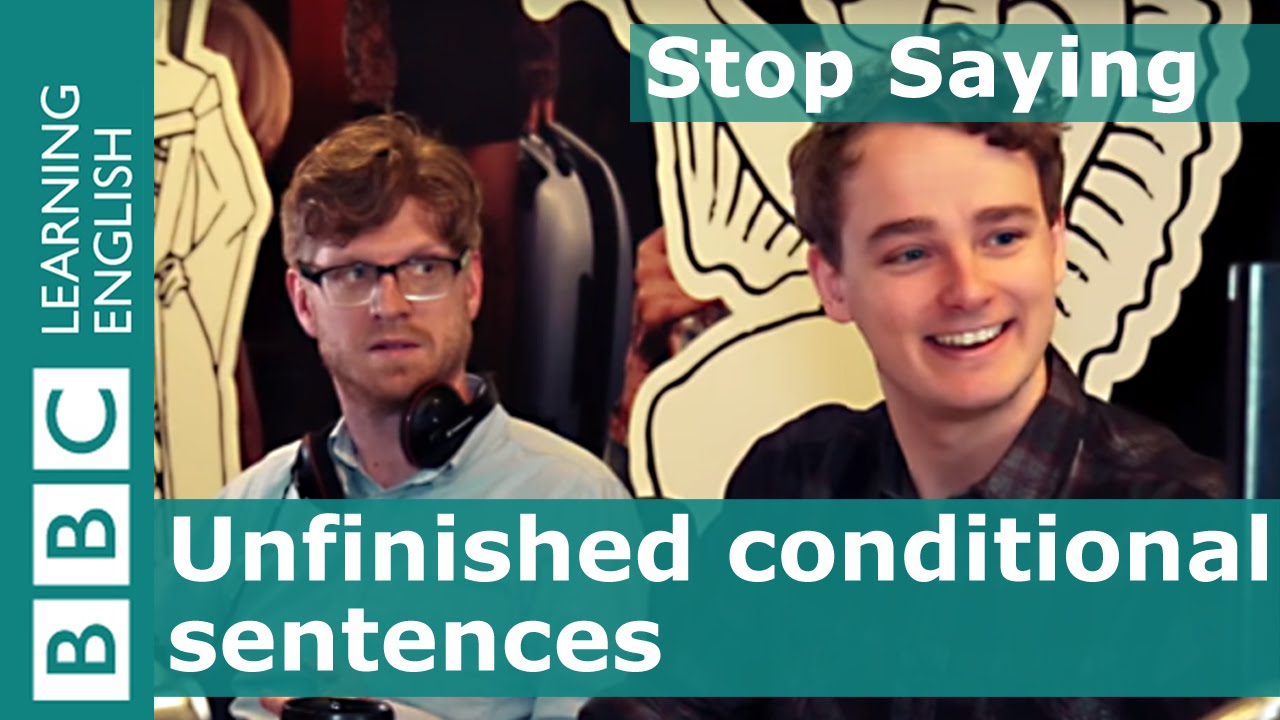 Stop Saying... How to use unfinished conditional sentences