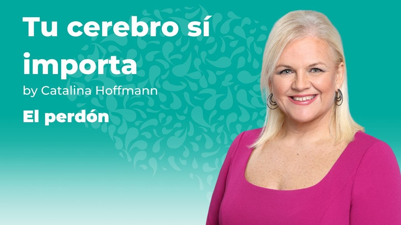 El perdón / Tu cerebro sí importa