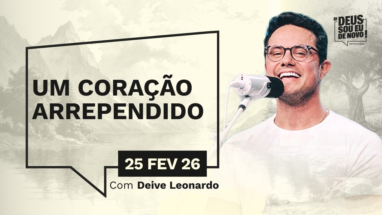 Devocional OI DEUS, SOU EU DE NOVO! com Deive Leonardo | 25/02/26 | UM CORAÇÃO ARREPENDIDO