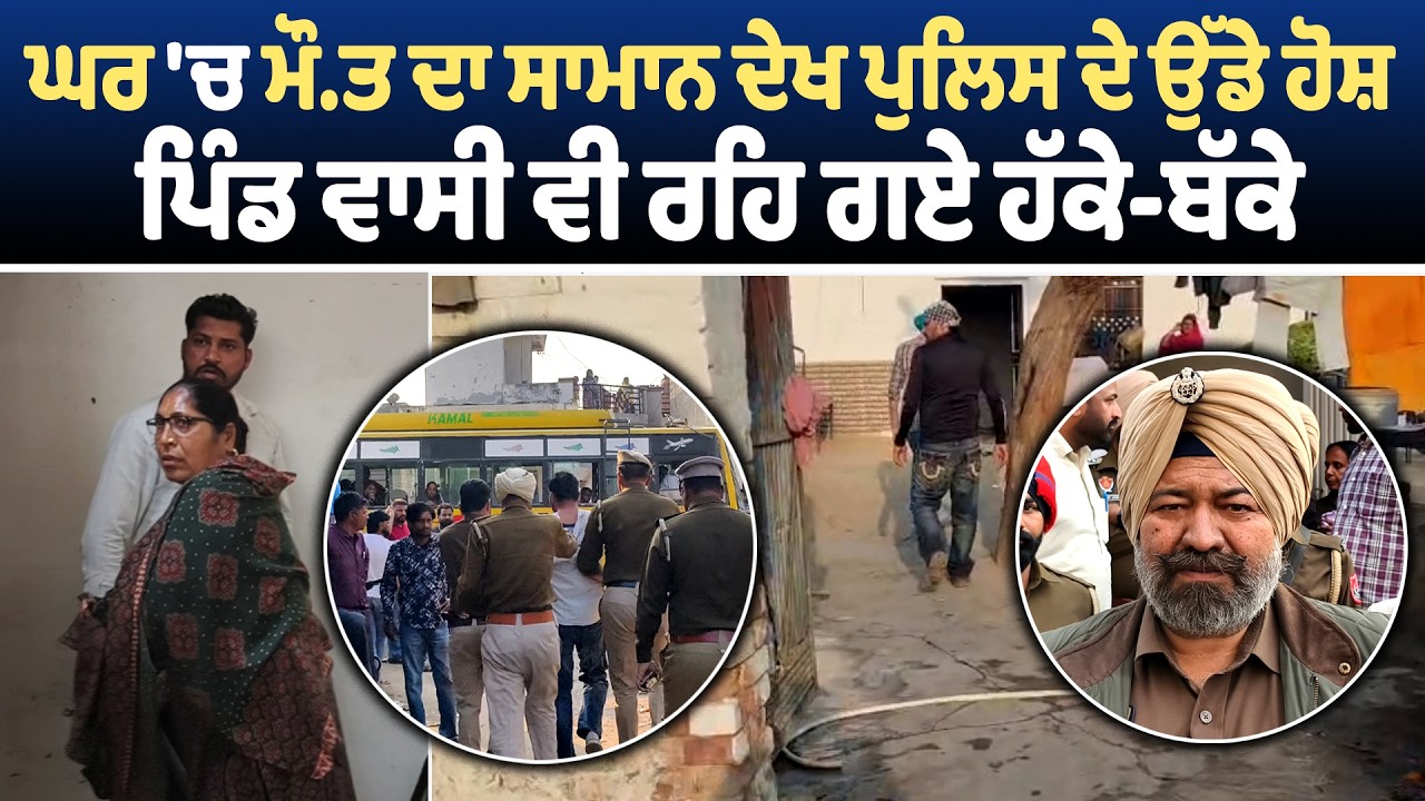 ਘਰ 'ਚ ਮੌ.ਤ ਦਾ ਸਾਮਾਨ ਦੇਖ ਪੁਲਿਸ ਦੇ ਉੱਡੇ ਹੋਸ਼, ਪਿੰਡ ਵਾਸੀ ਵੀ ਰਹਿ ਗਏ ਹੱਕੇ-ਬੱਕੇ
