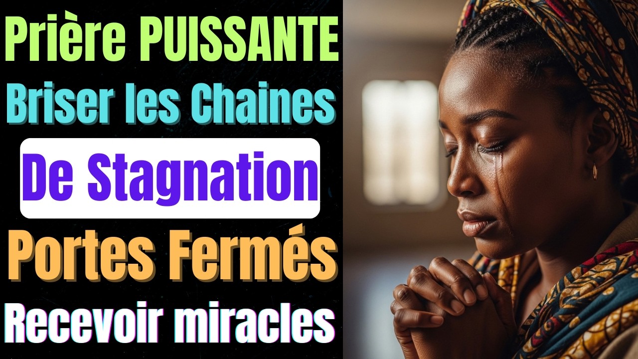 Prière PUISSANTE Pour Briser les Chaînes de Stagnation, Les Portes Fermés et Recevoir les Miracles