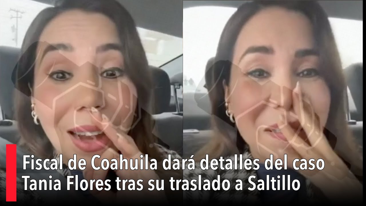 Fiscal de Coahuila dará detalles del caso Tania Flores tras su traslado a Saltillo