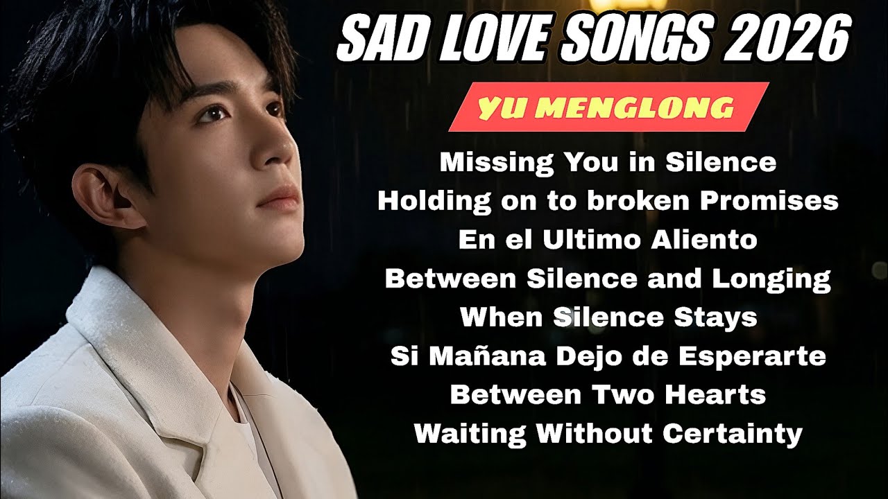 Yu Menglong Broken Heart Love Songs Playlist – Sad Ballad Covers